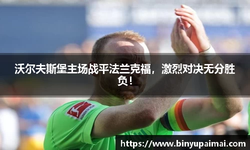 沃尔夫斯堡主场战平法兰克福，激烈对决无分胜负！