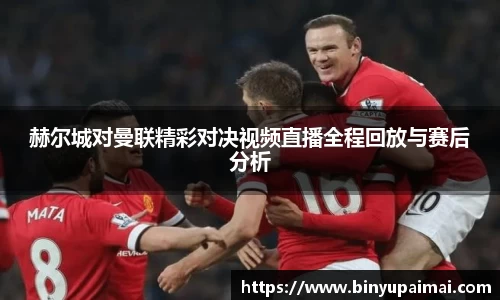赫尔城对曼联精彩对决视频直播全程回放与赛后分析
