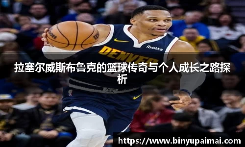 拉塞尔威斯布鲁克的篮球传奇与个人成长之路探析
