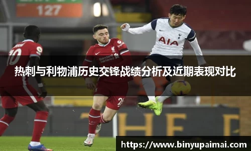 热刺与利物浦历史交锋战绩分析及近期表现对比
