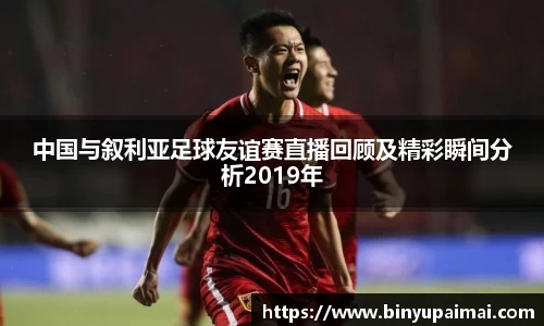 中国与叙利亚足球友谊赛直播回顾及精彩瞬间分析2019年