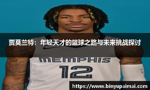 贾莫兰特：年轻天才的篮球之路与未来挑战探讨