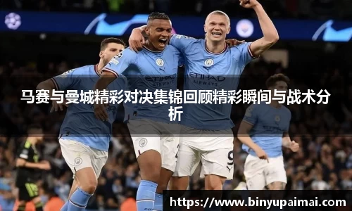 马赛与曼城精彩对决集锦回顾精彩瞬间与战术分析