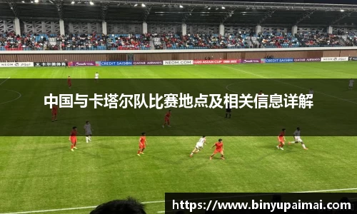 中国与卡塔尔队比赛地点及相关信息详解