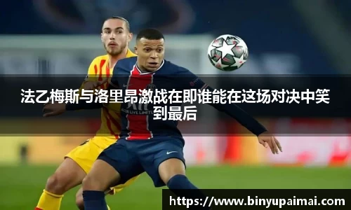 法乙梅斯与洛里昂激战在即谁能在这场对决中笑到最后