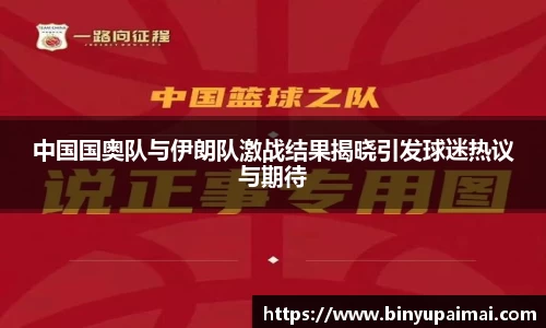 中国国奥队与伊朗队激战结果揭晓引发球迷热议与期待
