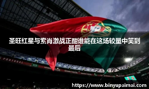 圣旺红星与索肖激战正酣谁能在这场较量中笑到最后